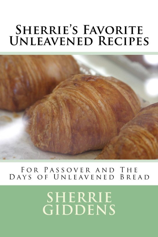 Sherrie's Favorite Unleavened Recipes: For Passover and The Days of Unleavened Bread (Recipe Books and Cookbooks) [Kindle Edition]